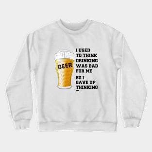 I used to think drinking is bad for me so I gave up drinking Crewneck Sweatshirt